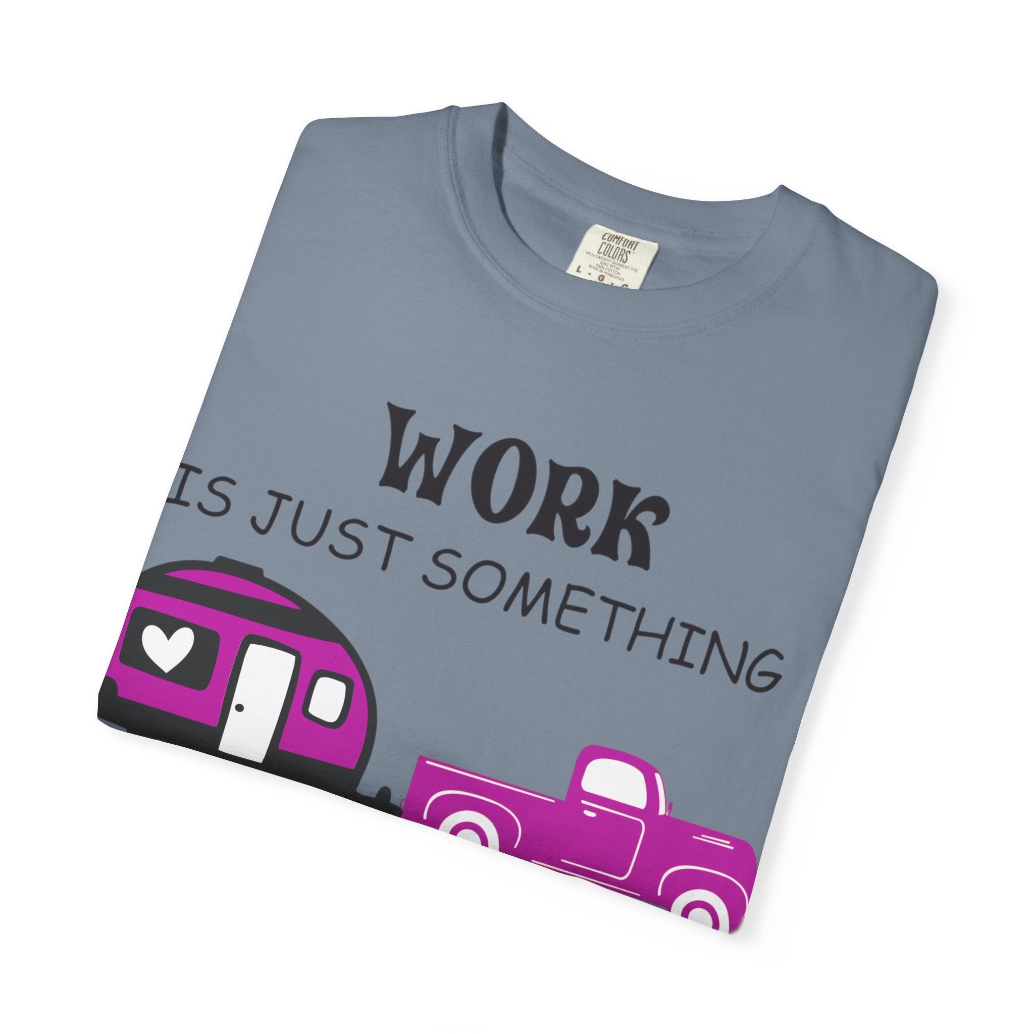 Camping T-Shirt — “Work Is Just Something I Do In Between Camping Trips” Graphic Tee
