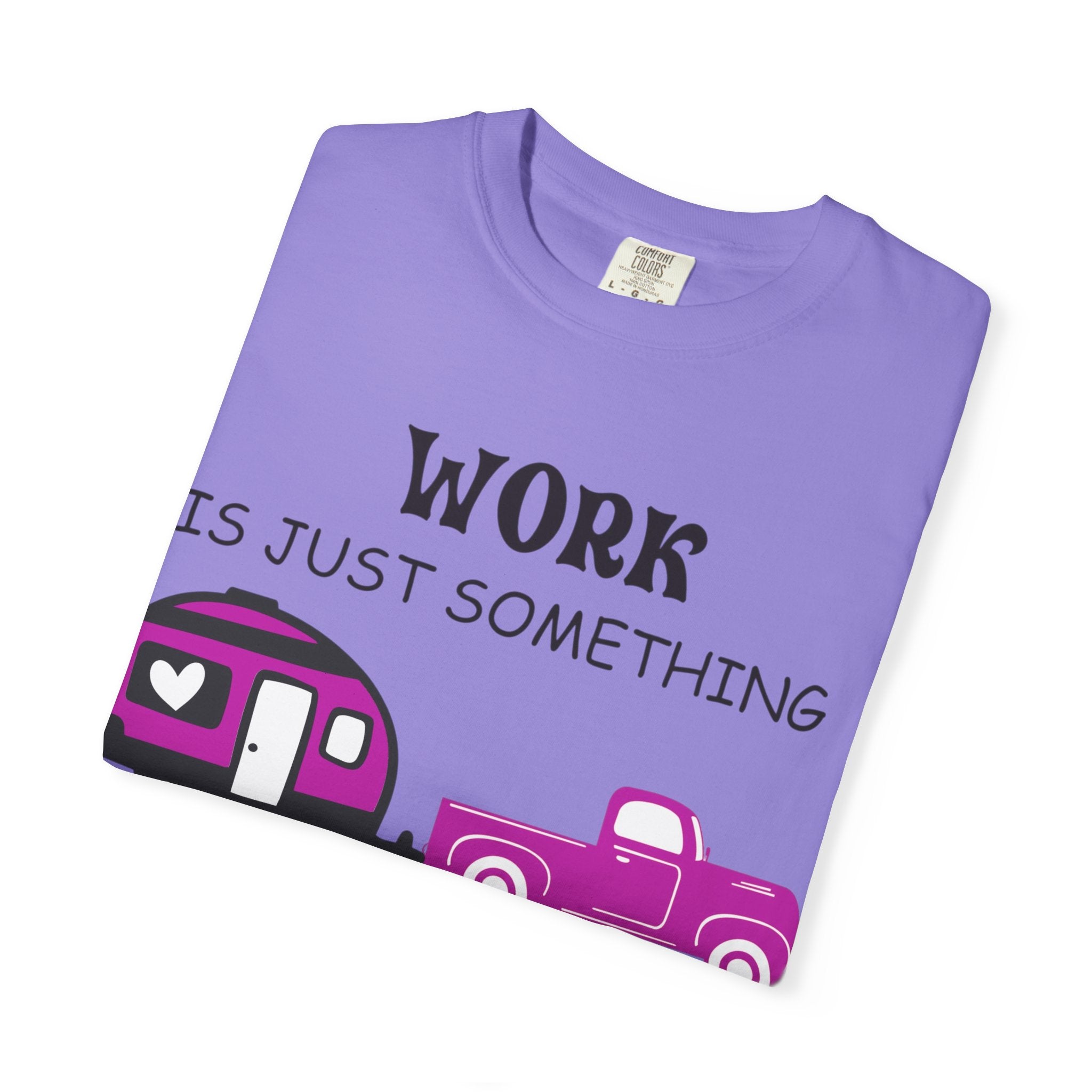 Camping T-Shirt — “Work Is Just Something I Do In Between Camping Trips” Graphic Tee