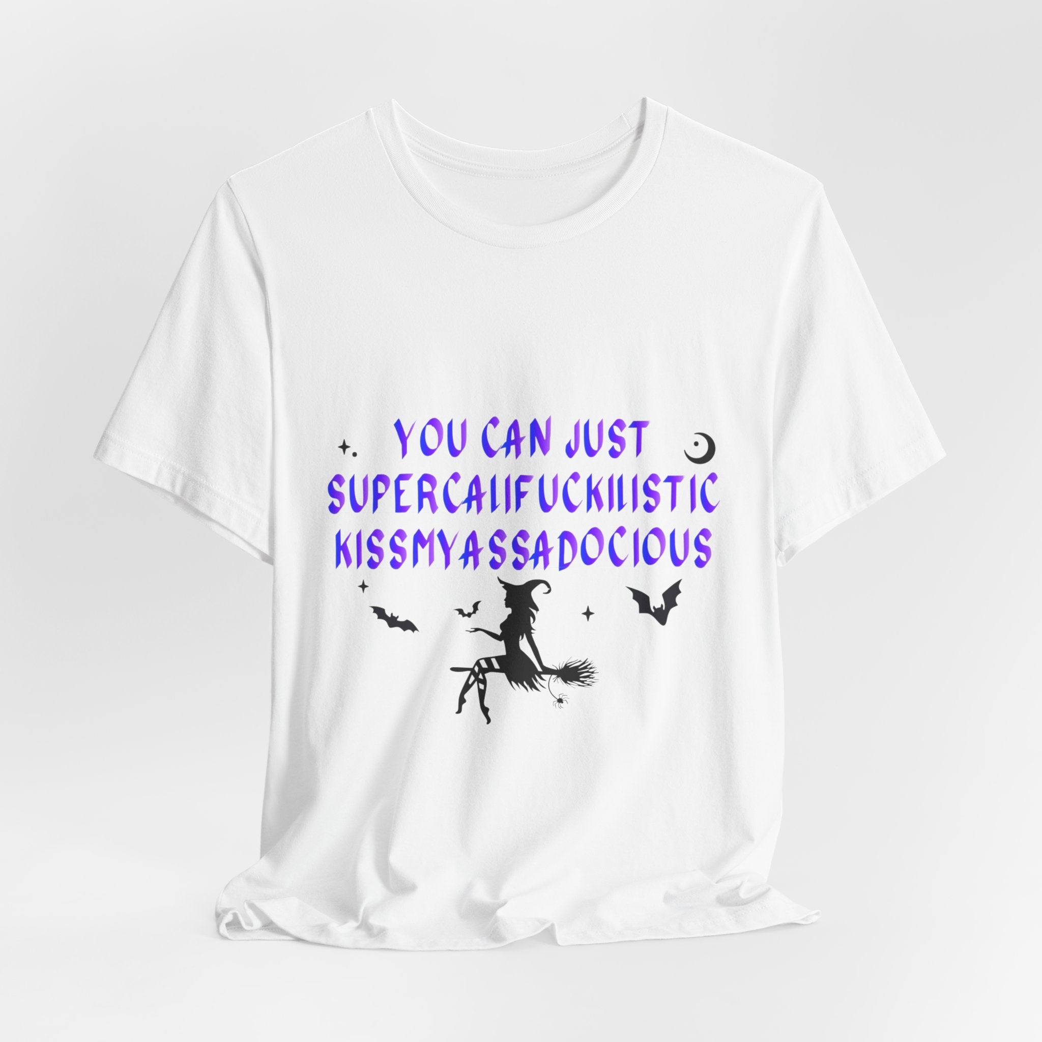 Witchy Graphic Tee — "You Can Just Supercalifuckilistic Kissmyassadocious" Halloween T‑Shirt