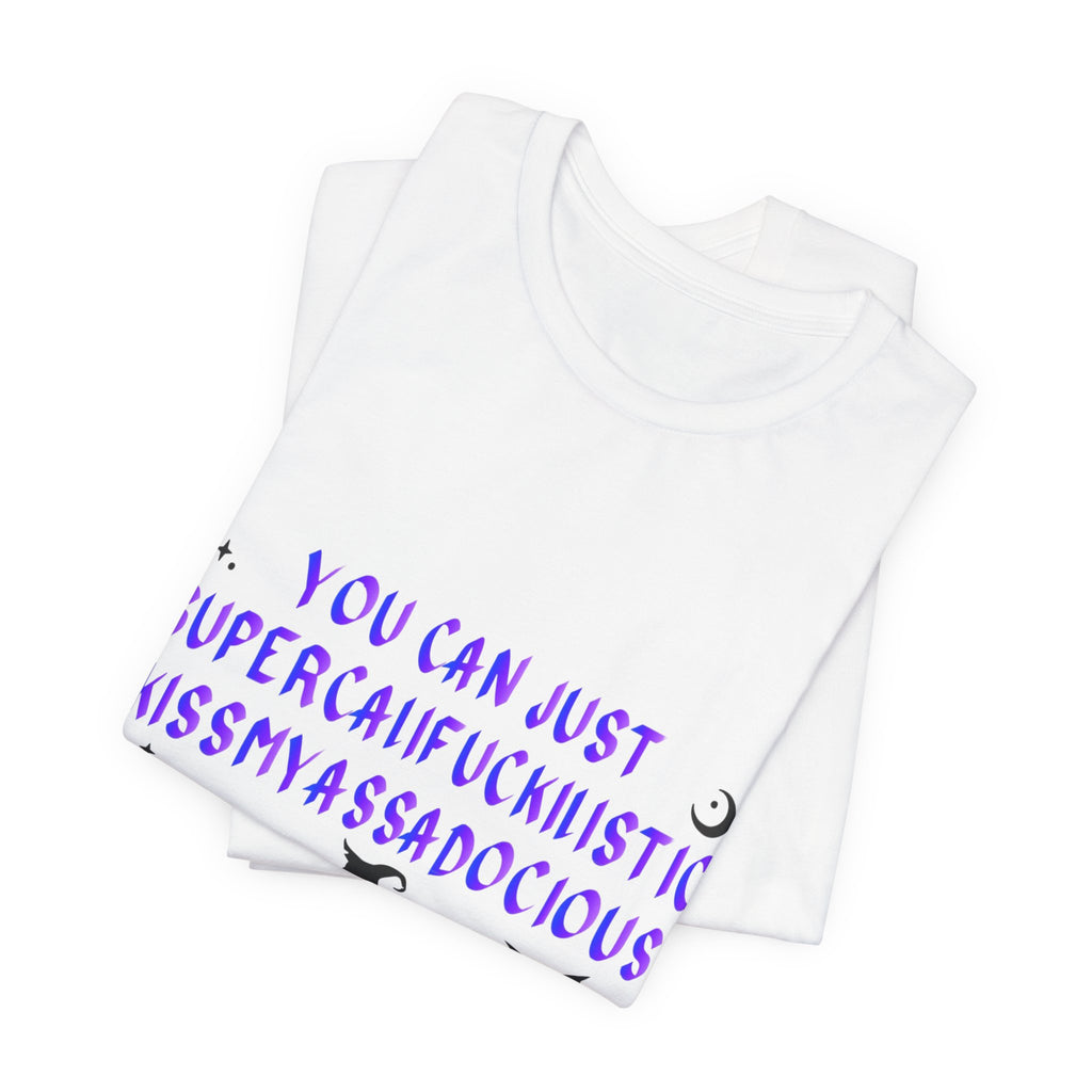 Witchy Graphic Tee — "You Can Just Supercalifuckilistic Kissmyassadocious" Halloween T‑Shirt