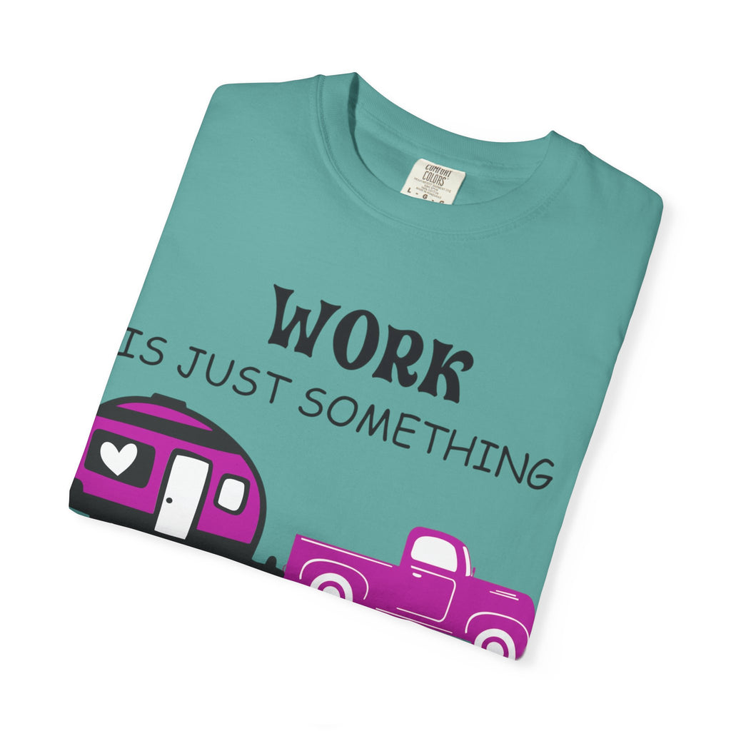Camping T-Shirt — “Work Is Just Something I Do In Between Camping Trips” Graphic Tee