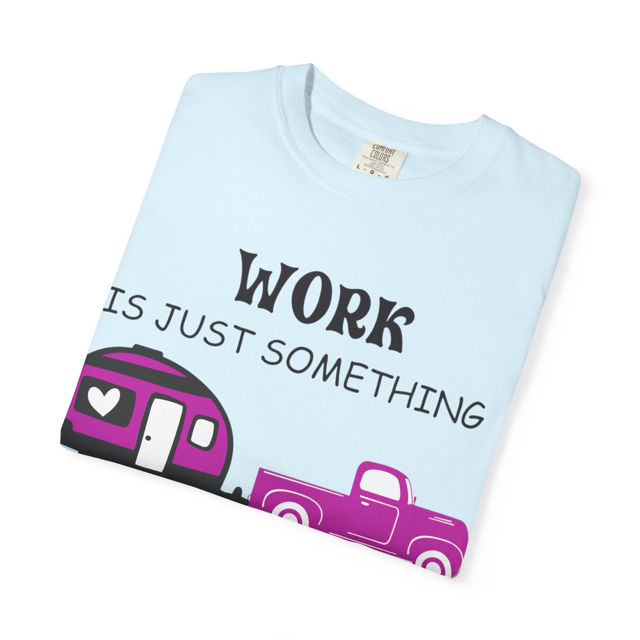Camping T-Shirt — “Work Is Just Something I Do In Between Camping Trips” Graphic Tee