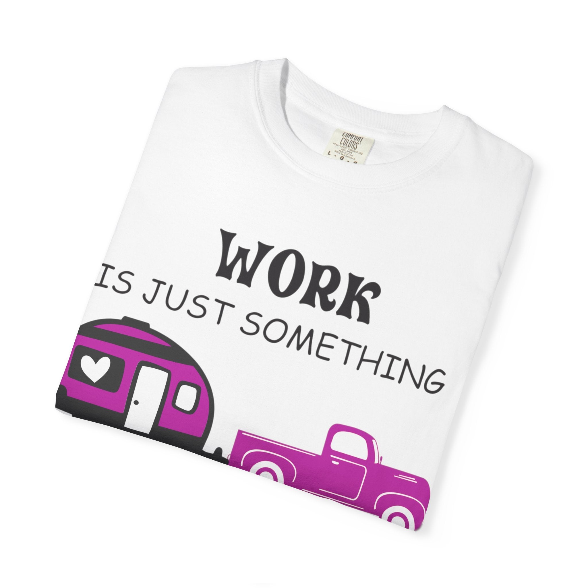 Camping T-Shirt — “Work Is Just Something I Do In Between Camping Trips” Graphic Tee