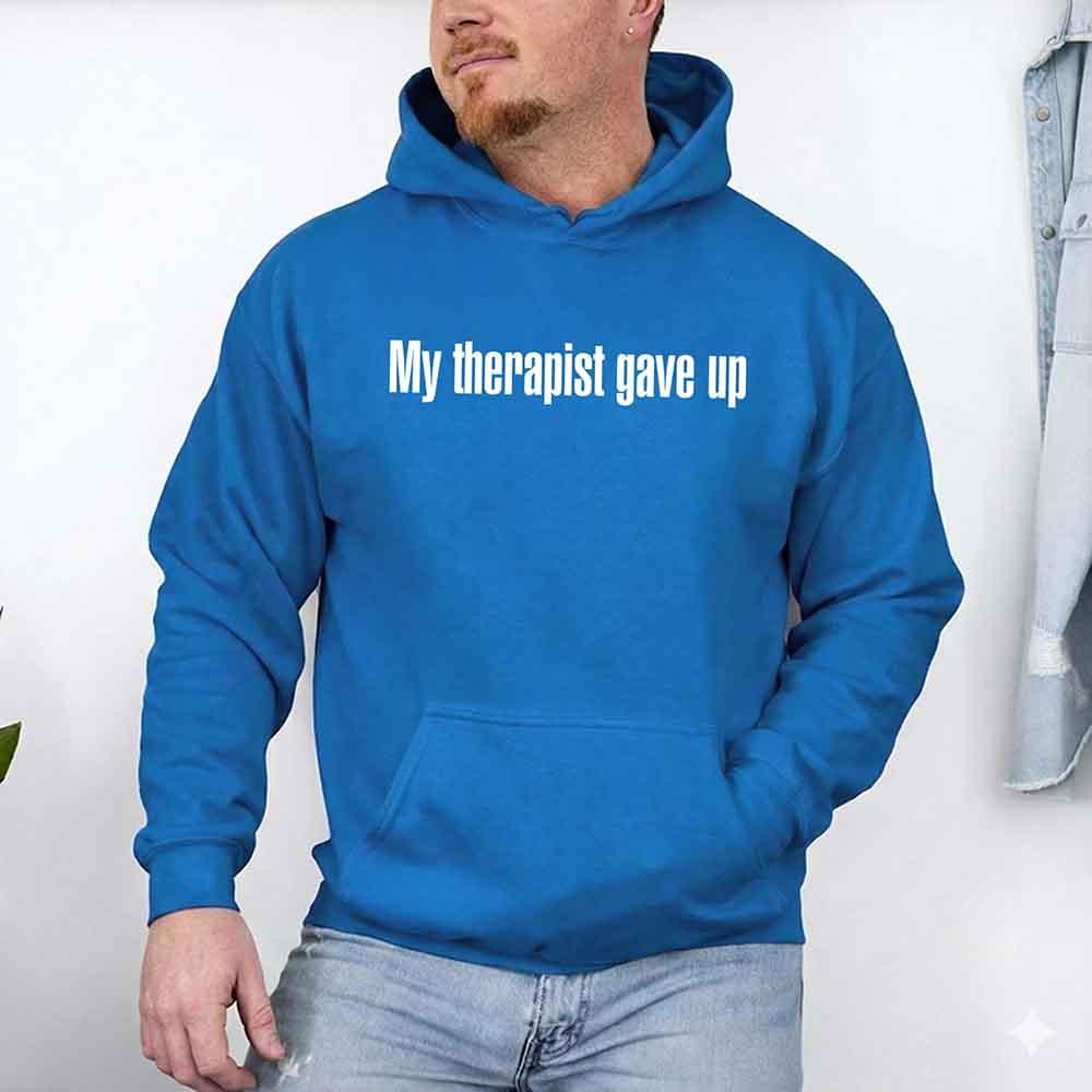 My Therapist Gave Up Hoodie - Funny Sarcastic Humor Hoodie