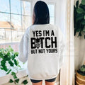 Yes I’m a B*tch But Not Yours Sweatshirt: Funny Sarcastic Bad Bitch Crewneck